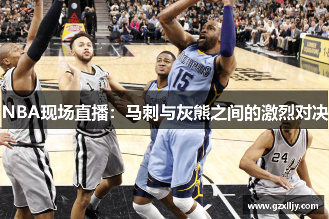 NBA现场直播：马刺与灰熊之间的激烈对决